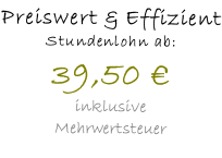 Preiswert & Effizient Stundenlohn ab:  39,50 € inklusive  Mehrwertsteuer